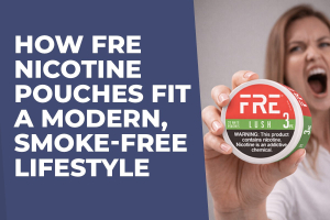 How FRE Nicotine Pouches Fit a Modern, Smoke-Free Lifestyle